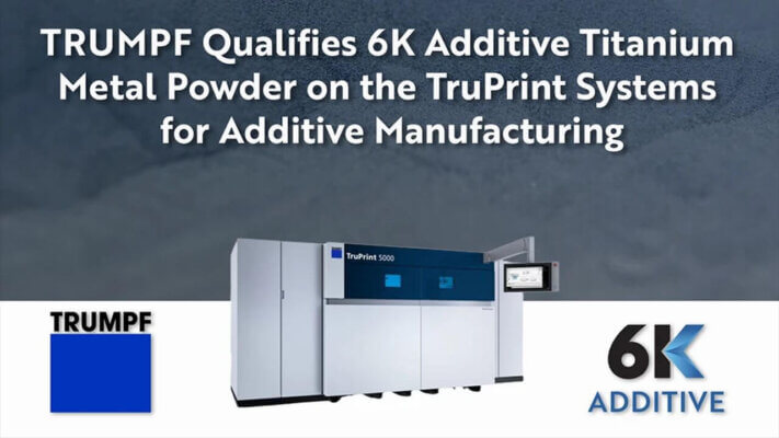 TRUMPF qualifiziert nachhaltiges Titanmetallpulver von 6K Additive für TruPrint 3D-Drucksysteme TRUMPF TruPrint 5000 mit Hinweis auf Qualifikation von 6K Additive Titanpulver für den industriellen 3D-Druck